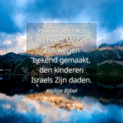 Picture 04 - Psalmen 103:7 NLD - Hij heeft Mozes Zijn wegen bekend gemaakt, den - Bible Verse Picture