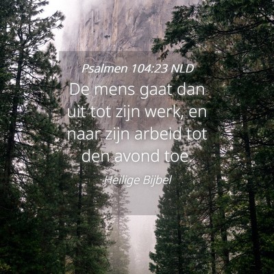 Picture 04 - Psalmen 104:23 NLD - De mens gaat dan uit tot zijn werk, en naar zijn - Bible Verse Picture