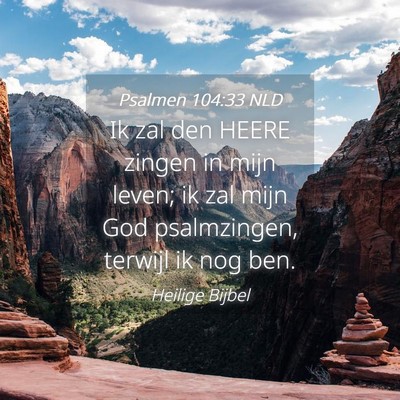 Picture 04 - Psalmen 104:33 NLD - Ik zal den HEERE zingen in mijn leven; ik zal - Bible Verse Picture