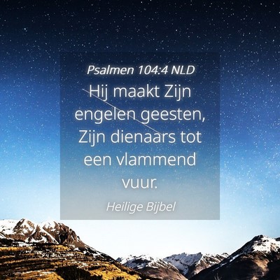 Picture 04 - Psalmen 104:4 NLD - Hij maakt Zijn engelen geesten, Zijn dienaars tot - Bible Verse Picture