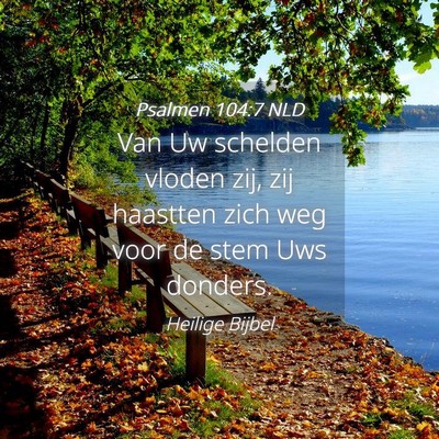 Picture 04 - Psalmen 104:7 NLD - Van Uw schelden vloden zij, zij haastten zich weg - Bible Verse Picture