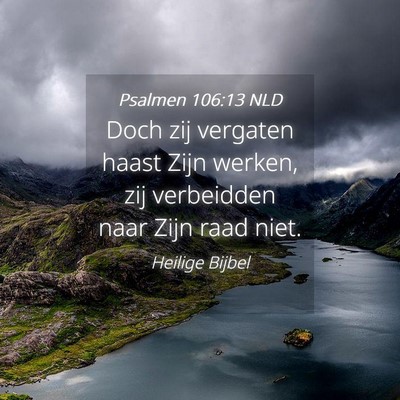 Picture 04 - Psalmen 106:13 NLD - Doch zij vergaten haast Zijn werken, zij - Bible Verse Picture