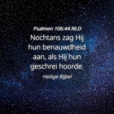 Picture 04 - Psalmen 106:44 NLD - Nochtans zag Hij hun benauwdheid aan, als Hij hun - Bible Verse Picture