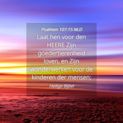 Picture 04 - Psalmen 107:15 NLD - Laat hen voor den HEERE Zijn goedertierenheid - Bible Verse Picture
