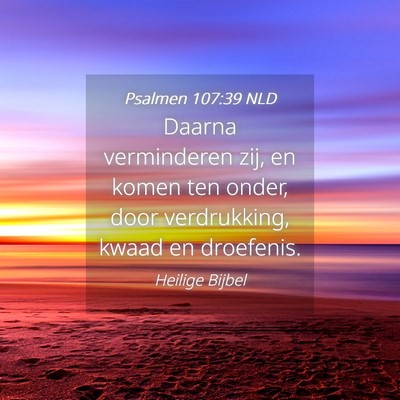 Picture 04 - Psalmen 107:39 NLD - Daarna verminderen zij, en komen ten onder, door - Bible Verse Picture