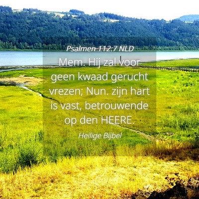 Picture 04 - Psalmen 112:7 NLD - Mem. Hij zal voor geen kwaad gerucht vrezen; Nun. - Bible Verse Picture