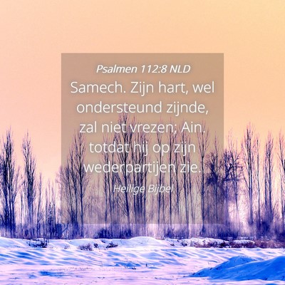 Picture 04 - Psalmen 112:8 NLD - Samech. Zijn hart, wel ondersteund zijnde, zal - Bible Verse Picture