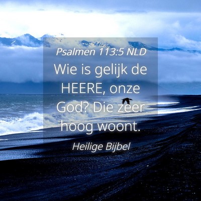 Picture 04 - Psalmen 113:5 NLD - Wie is gelijk de HEERE, onze God? Die zeer hoog - Bible Verse Picture