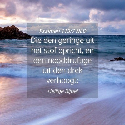 Picture 04 - Psalmen 113:7 NLD - Die den geringe uit het stof opricht, en den - Bible Verse Picture
