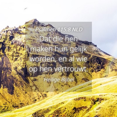 Picture 04 - Psalmen 115:8 NLD - Dat die hen maken hun gelijk worden, en al wie op - Bible Verse Picture