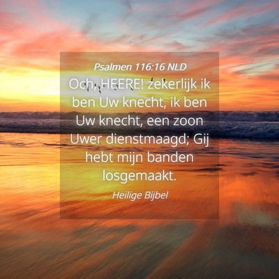 Picture 04 - Psalmen 116:16 NLD - Och, HEERE! zekerlijk ik ben Uw knecht, ik ben Uw - Bible Verse Picture
