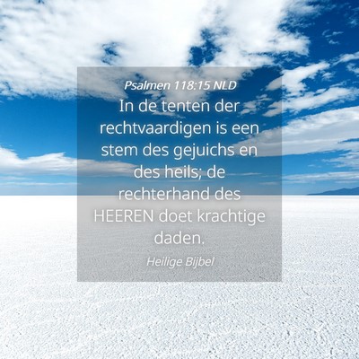 Picture 04 - Psalmen 118:15 NLD - In de tenten der rechtvaardigen is een stem des - Bible Verse Picture
