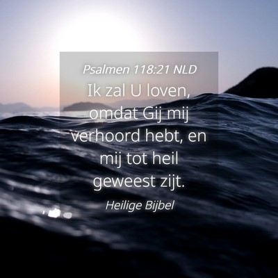 Picture 04 - Psalmen 118:21 NLD - Ik zal U loven, omdat Gij mij verhoord hebt, en - Bible Verse Picture