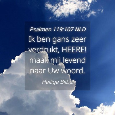 Picture 04 - Psalmen 119:107 NLD - Ik ben gans zeer verdrukt, HEERE! maak mij levend - Bible Verse Picture