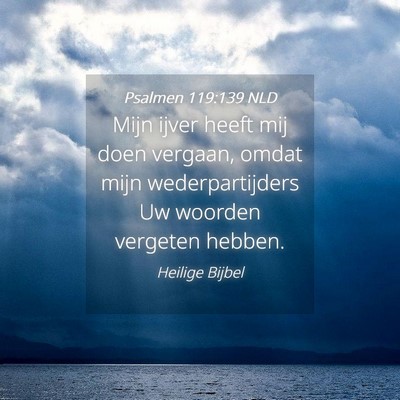 Picture 04 - Psalmen 119:139 NLD - Mijn ijver heeft mij doen vergaan, omdat mijn - Bible Verse Picture