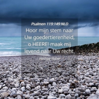 Picture 04 - Psalmen 119:149 NLD - Hoor mijn stem naar Uw goedertierenheid, o HEERE! - Bible Verse Picture