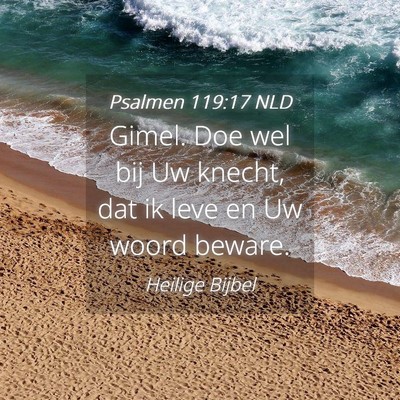 Picture 04 - Psalmen 119:17 NLD - Gimel. Doe wel bij Uw knecht, dat ik leve en Uw - Bible Verse Picture