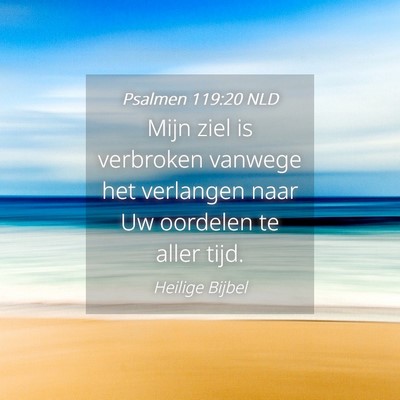 Picture 04 - Psalmen 119:20 NLD - Mijn ziel is verbroken vanwege het verlangen naar - Bible Verse Picture