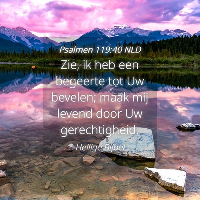 Picture 04 - Psalmen 119:40 NLD - Zie, ik heb een begeerte tot Uw bevelen; maak mij - Bible Verse Picture