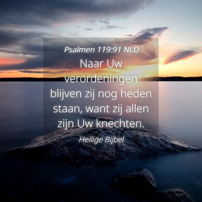 Picture 04 - Psalmen 119:91 NLD - Naar Uw verordeningen blijven zij nog heden - Bible Verse Picture
