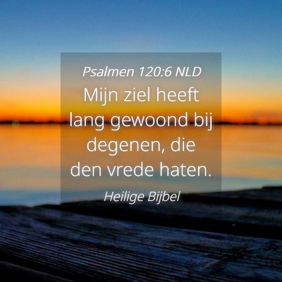 Picture 04 - Psalmen 120:6 NLD - Mijn ziel heeft lang gewoond bij degenen, die den - Bible Verse Picture