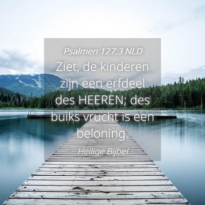Picture 04 - Psalmen 127:3 NLD - Ziet, de kinderen zijn een erfdeel des HEEREN; - Bible Verse Picture