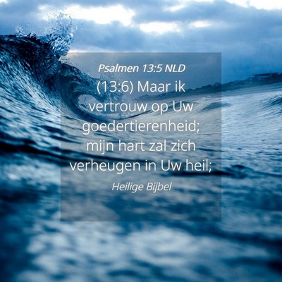 Picture 04 - Psalmen 13:5 NLD - (13:6) Maar ik vertrouw op Uw goedertierenheid; - Bible Verse Picture