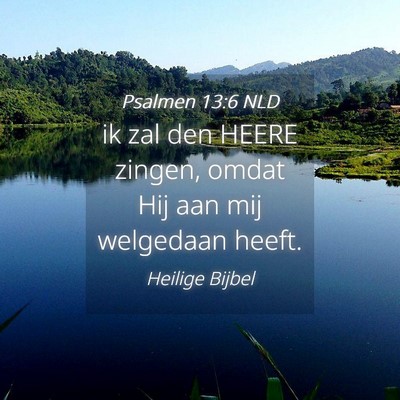 Picture 04 - Psalmen 13:6 NLD - ik zal den HEERE zingen, omdat Hij aan mij - Bible Verse Picture