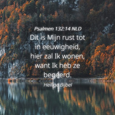 Picture 04 - Psalmen 132:14 NLD - Dit is Mijn rust tot in eeuwigheid, hier zal Ik - Bible Verse Picture