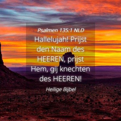 Picture 04 - Psalmen 135:1 NLD - Hallelujah! Prijst den Naam des HEEREN, prijst - Bible Verse Picture