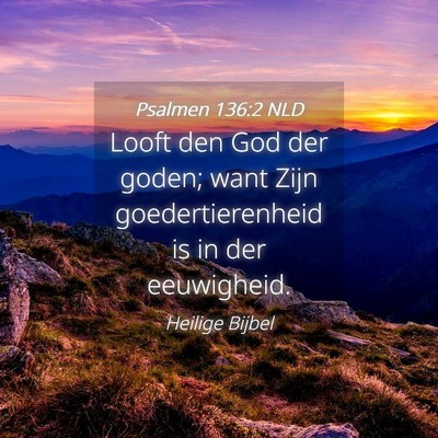 Picture 04 - Psalmen 136:2 NLD - Looft den God der goden; want Zijn - Bible Verse Picture