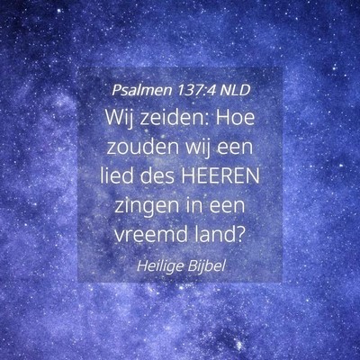 Picture 04 - Psalmen 137:4 NLD - Wij zeiden: Hoe zouden wij een lied des HEEREN - Bible Verse Picture