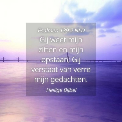 Picture 04 - Psalmen 139:2 NLD - Gij weet mijn zitten en mijn opstaan; Gij - Bible Verse Picture