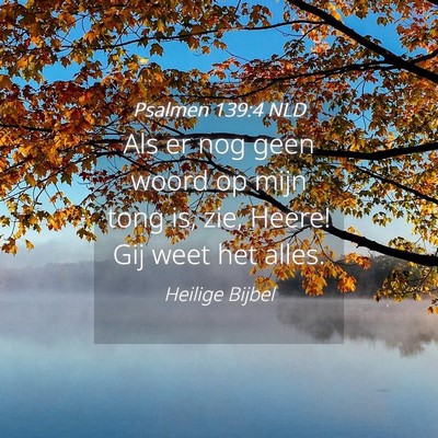 Picture 04 - Psalmen 139:4 NLD - Als er nog geen woord op mijn tong is, zie, - Bible Verse Picture