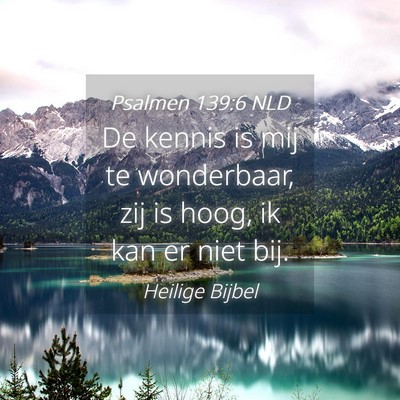 Picture 04 - Psalmen 139:6 NLD - De kennis is mij te wonderbaar, zij is hoog, ik - Bible Verse Picture