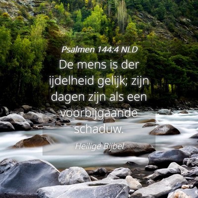 Picture 04 - Psalmen 144:4 NLD - De mens is der ijdelheid gelijk; zijn dagen zijn - Bible Verse Picture