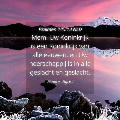 Picture 04 - Psalmen 145:13 NLD - Mem. Uw Koninkrijk is een Koninkrijk van alle - Bible Verse Picture
