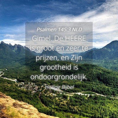 Picture 04 - Psalmen 145:3 NLD - Gimel. De HEERE is groot en zeer te prijzen, en - Bible Verse Picture