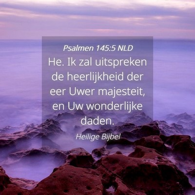 Picture 04 - Psalmen 145:5 NLD - He. Ik zal uitspreken de heerlijkheid der eer - Bible Verse Picture