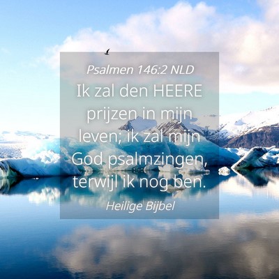 Picture 04 - Psalmen 146:2 NLD - Ik zal den HEERE prijzen in mijn leven; ik zal - Bible Verse Picture