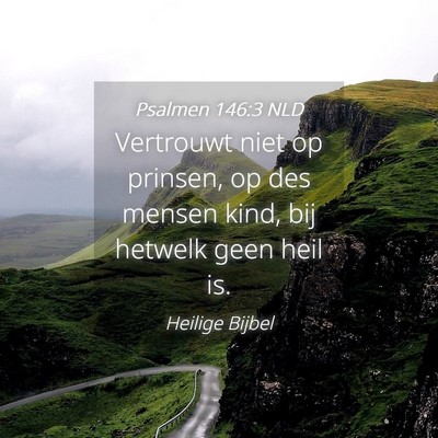 Picture 04 - Psalmen 146:3 NLD - Vertrouwt niet op prinsen, op des mensen kind, - Bible Verse Picture