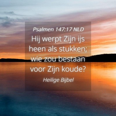 Picture 04 - Psalmen 147:17 NLD - Hij werpt Zijn ijs heen als stukken; wie zou - Bible Verse Picture