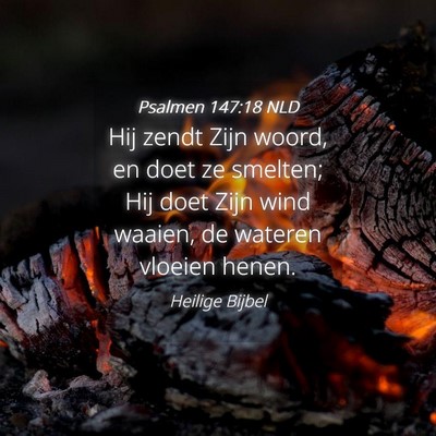 Picture 04 - Psalmen 147:18 NLD - Hij zendt Zijn woord, en doet ze smelten; Hij - Bible Verse Picture