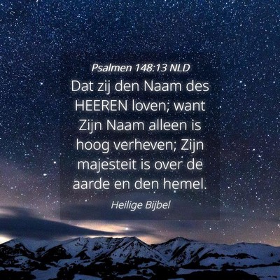 Picture 04 - Psalmen 148:13 NLD - Dat zij den Naam des HEEREN loven; want Zijn Naam - Bible Verse Picture
