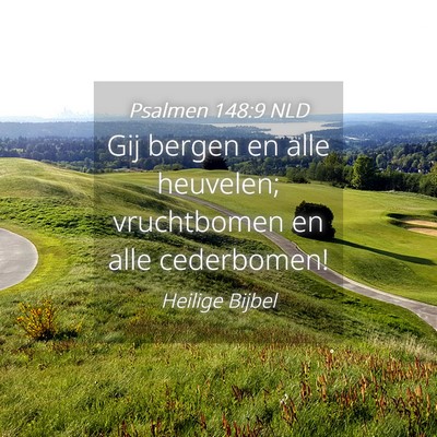 Picture 04 - Psalmen 148:9 NLD - Gij bergen en alle heuvelen; vruchtbomen en alle - Bible Verse Picture
