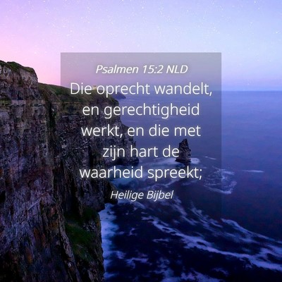 Picture 04 - Psalmen 15:2 NLD - Die oprecht wandelt, en gerechtigheid werkt, en - Bible Verse Picture