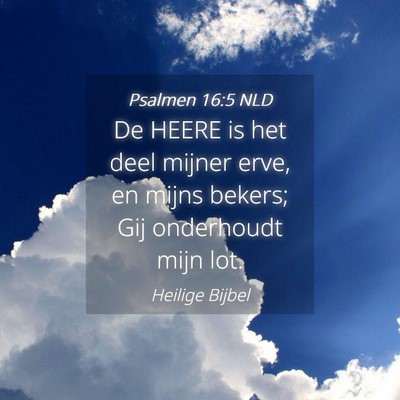 Picture 04 - Psalmen 16:5 NLD - De HEERE is het deel mijner erve, en mijns - Bible Verse Picture