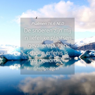 Picture 04 - Psalmen 16:6 NLD - De snoeren zijn mij in liefelijke plaatsen - Bible Verse Picture