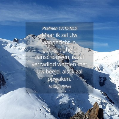 Picture 04 - Psalmen 17:15 NLD - Maar ik zal Uw aangezicht in gerechtigheid - Bible Verse Picture