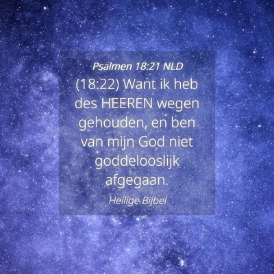 Picture 04 - Psalmen 18:21 NLD - (18:22) Want ik heb des HEEREN wegen gehouden, en - Bible Verse Picture